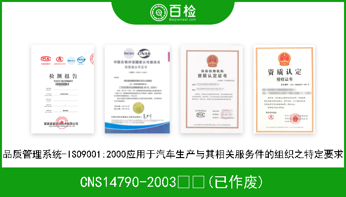 CNS14790-2003  (已作废) 品质管理系统-ISO9001:2000应用于汽车生产与其相关服务件的组织之特定要求 